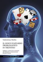 Il gioco d'azzardo problematico in Trentino. Indagini e azioni per il contrasto alla ludopatia e la promozione del gioco sociale
