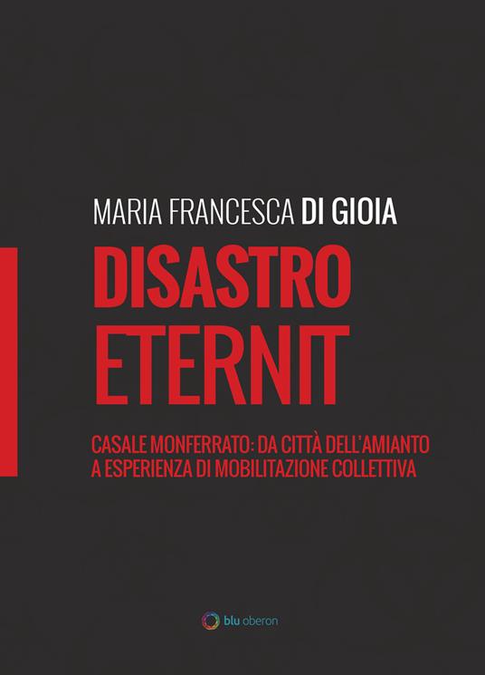 Disastro Eternit. Casale Monferrato: da città dell'amianto a esperienza di mobilitazione collettiva - Maria Francesca Di Gioia - copertina