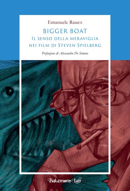  Bigger Boat. Il senso della meraviglia nei film di Steven Spielberg. Ediz. illustrata -  Emanuele Rauco - copertina