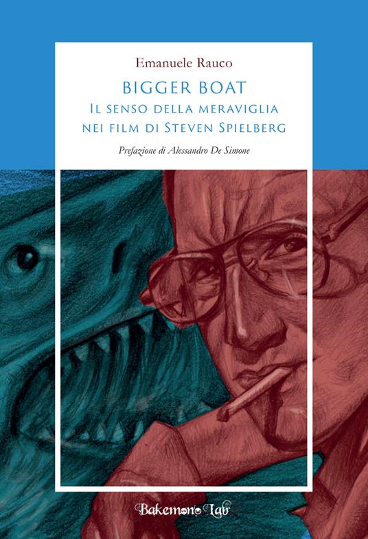  Bigger Boat. Il senso della meraviglia nei film di Steven Spielberg. Ediz. illustrata -  Emanuele Rauco - copertina
