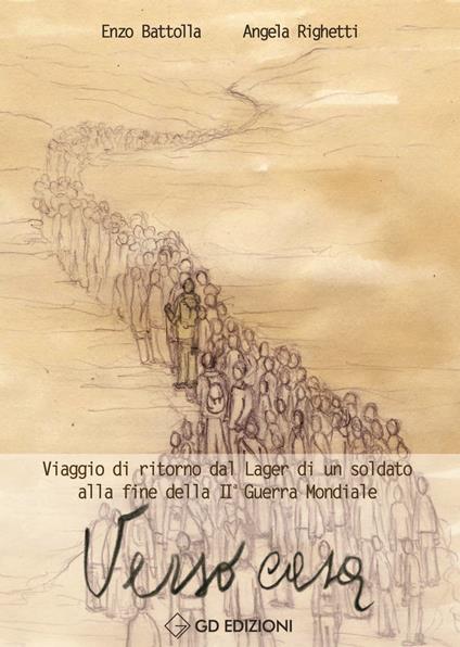Verso casa. viaggio di ritorno dal Lager di un soldato alla fine della 2ª guerra mondiale - Angela Righetti,Enzo Battolla - copertina