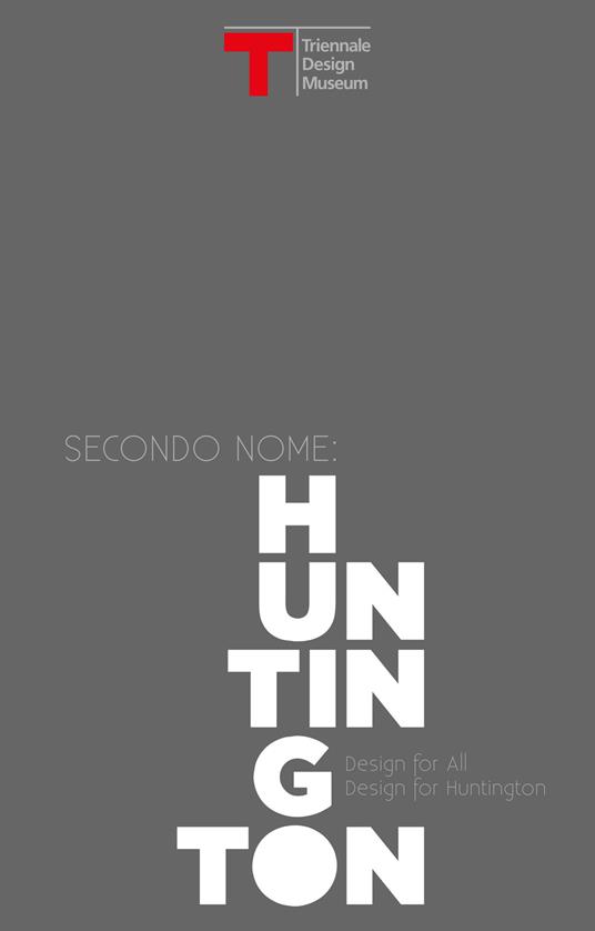 Secondo nome: Huntington. Design for all, design for Huntington. Catalogo della mostra (Milano, 30 giugno-30 luglio 2017). Ediz. italiana e inglese - copertina