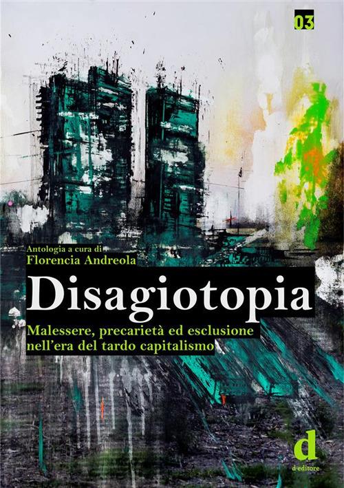 Disagiotopia. Malessere, precarietà ed esclusione nel tardo capitalismo - Florencia Andreola - ebook