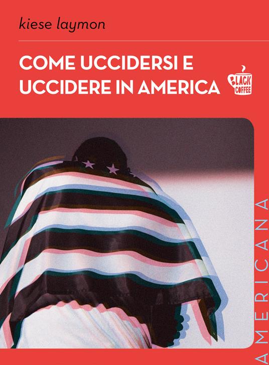 Come uccidersi e uccidere in America - Kiese Laymon - copertina
