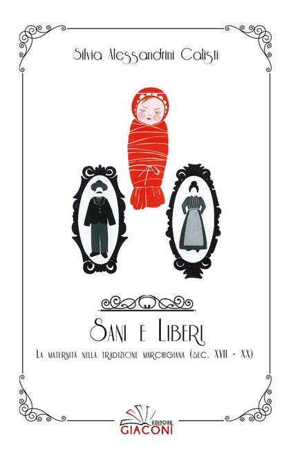 Sani e liberi. La maternità nella tradizione marchigiana (XVII-XX secolo) - Silvia Alessandrini Calisti - copertina