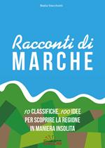 Racconti di Marche. 10 classifiche, 100 idee per scoprire la regione in maniera insolita