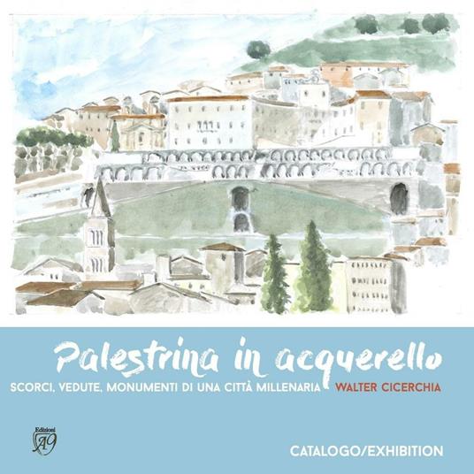 Palestrina in acquerello. Scorci, vedute, monumenti di una città millenaria - Walter Cicerchia - copertina