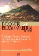 Incontri a palazzo Barberini, Palestrina. Il palazzo Colonna Barberini di Palestrina e la decorazione pittorica ad affresco