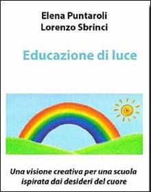 Educazione di luce. Una visione creativa per una scuola ispirata dai desideri del cuore