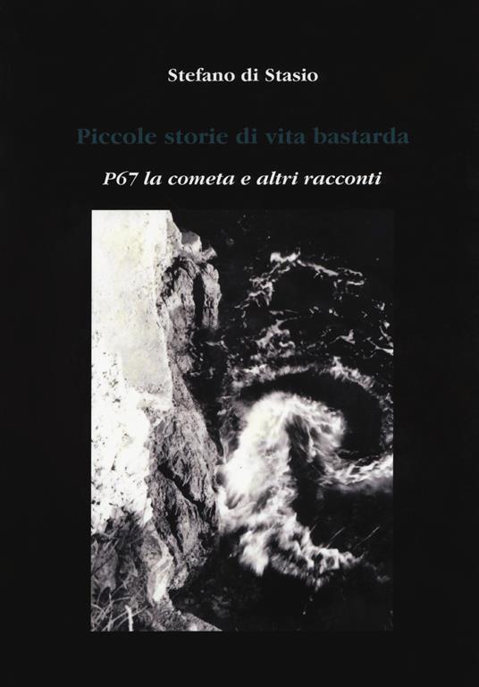 Piccole storie di vita bastarda. P67 la cometa e altri racconti - Stefano Di Stasio - copertina