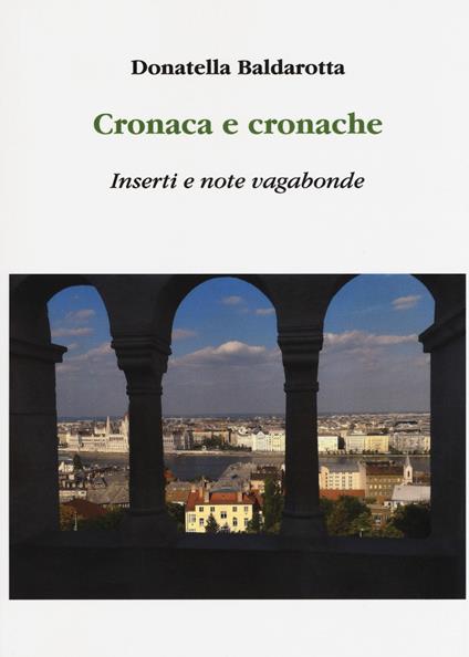 Cronaca e cronache. Inserti e note vagabonde - Donatella Baldarotta - copertina