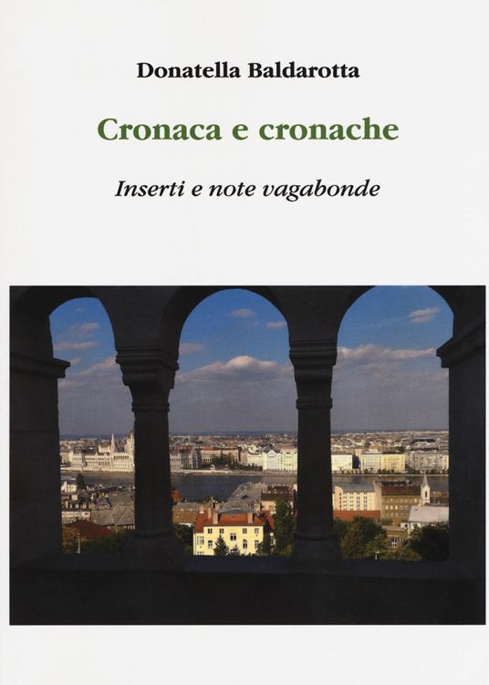 Cronaca e cronache. Inserti e note vagabonde - Donatella Baldarotta - copertina