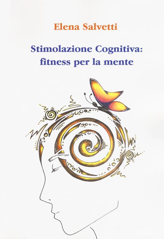 Stimolazione cognitiva: fitness per la mente - Elena Salvetti - copertina