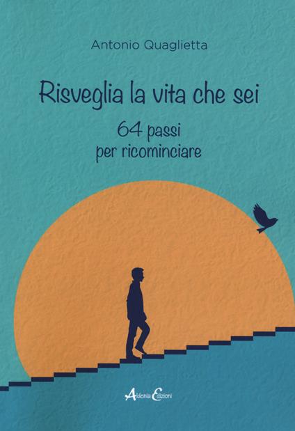 Risveglia la vita che sei. 64 passi per ricominciare - Antonio Quaglietta - copertina