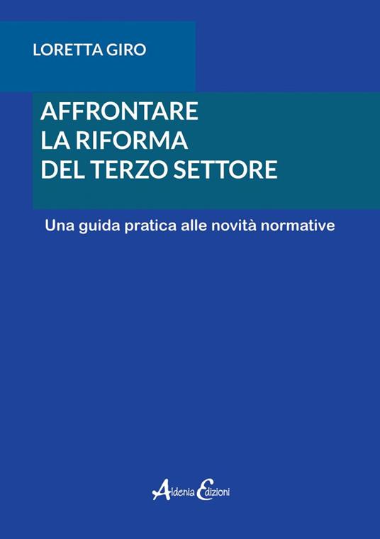 Affrontare la riforma del terzo settore. Una guida pratica alle novità normative - Loretta Giro - copertina