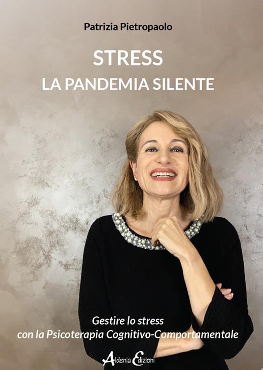 Stress. La pandemia silente. Gestire lo stress con la Psicoterapia Cognitivo-Comportamentale - Patrizia Pietropaolo - copertina