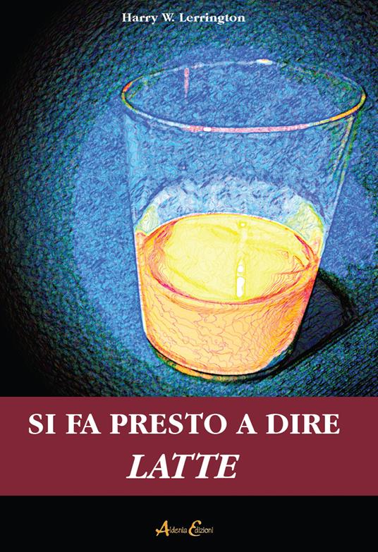 Si fa presto a dire latte - Harry W. Lerrington - copertina