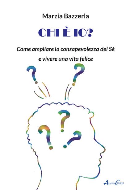 Chi è io? Come ampliare la consapevolezza del Sé e vivere una vita felice - Marzia Bazzerla - copertina