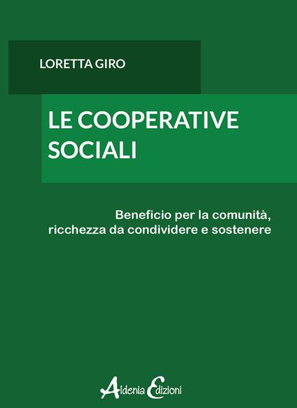 Le cooperative sociali. Beneficio per la comunità, ricchezza da condividere e sostenere - Loretta Giro - copertina