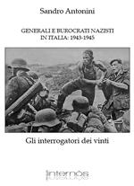 Generali e burocrati nazisti in Italia: 1943-1945. Gli interrogatori dei vinti