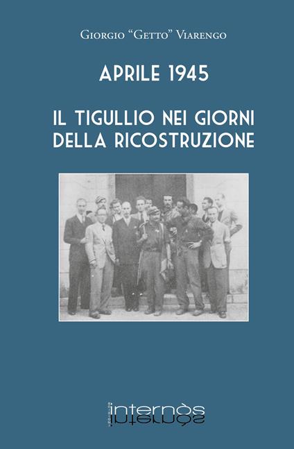Aprile 1945. Il Tigullio nei giorni della ricostruzione - Giorgio Viarengo - copertina