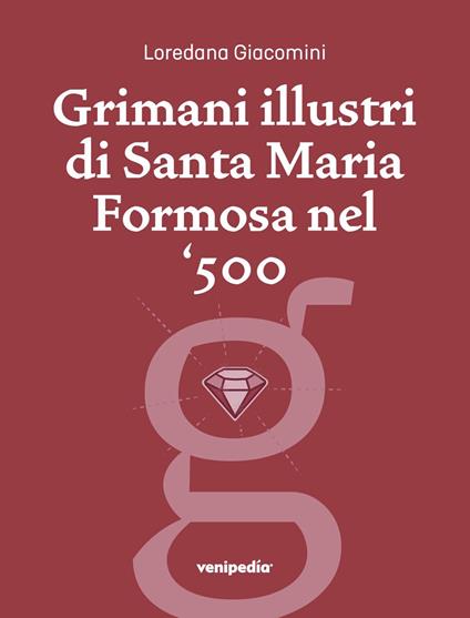 Grimani illustri di Santa Maria Formosa nel ‘500. Una guida, un percorso storico, una prospettiva particolare. Ediz. illustrata - Loredana Giacomini - copertina