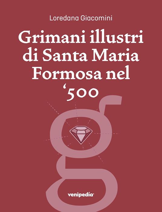 Grimani illustri di Santa Maria Formosa nel ‘500. Una guida, un percorso storico, una prospettiva particolare. Ediz. illustrata - Loredana Giacomini - copertina