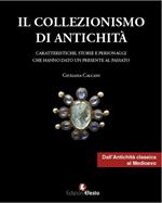 Il collezionismo di antichità. Vol. 1: Caratteristiche, storie e personaggi dall'Antichità classica al Medioevo.