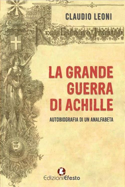 La grande guerra di Achille. Autobiografia di un analfabeta - Claudio Leoni - copertina