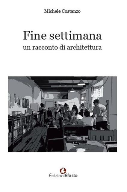 Fine settimana. Un racconto di architettura - Michele Costanzo - copertina