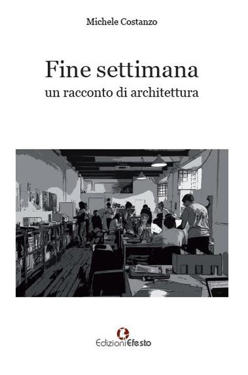 Fine settimana. Un racconto di architettura - Michele Costanzo - copertina