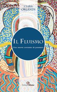 Il fluismo. Una nuova corrente di pensiero - Clara Orlandi - copertina