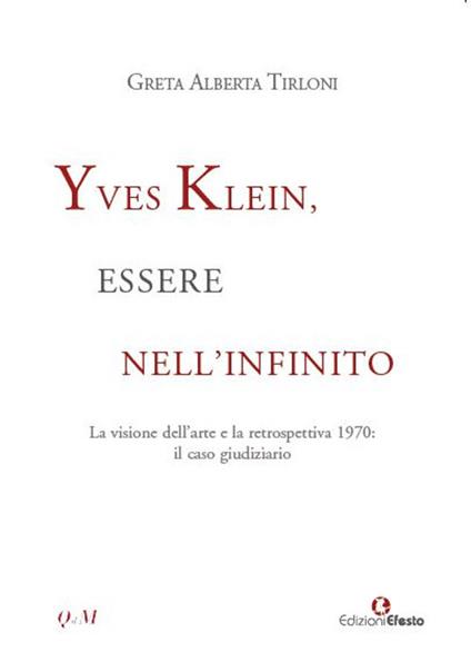 Yves Klein, essere nell'infinito. La visione dell'arte e la retrospettiva 1970: il caso giudiziario - Greta Alberta Tirloni - copertina