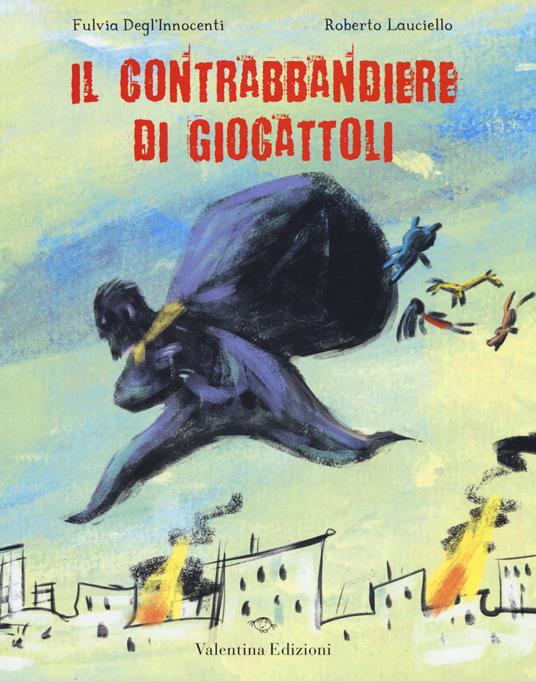 Il contrabbandiere di giocattoli. Ediz. a colori - Fulvia Degl'Innocenti,Roberto Lauciello - copertina