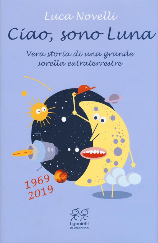 Ciao, sono Luna. Vera storia di una grande sorella extraterrestre (1969-2019) - Luca Novelli - copertina