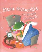 Rana ranocchia è sempre in ritardo. Ediz. a colori