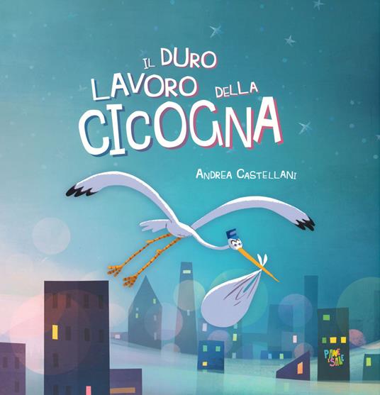 Il duro lavoro della cicogna. Ediz. a colori - Andrea Castellani - copertina