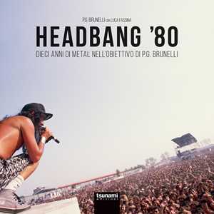 Libro Headbang '80. Dieci anni di metal nell'obiettivo di P.G. Brunelli. Ediz. a colori P.G. Brunelli Luca Fassina