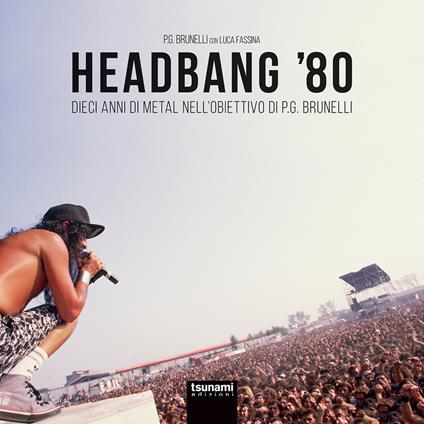 Headbang '80. Dieci anni di metal nell'obiettivo di P.G. Brunelli. Ediz. illustrata - P.G. Brunelli,Luca Fassina - copertina