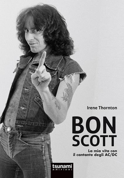 Bon Scott. La mia vita con il cantante degli AC/DC - Irene Thornton,Simone Ubaldi - copertina