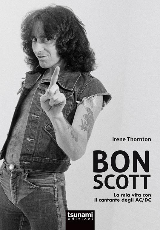 Bon Scott. La mia vita con il cantante degli AC/DC - Irene Thornton,Simone Ubaldi - copertina