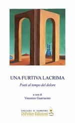 Una furtiva lacrima. Poeti al tempo del dolore