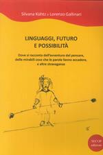 Linguaggi, futuro e possibilità. Dove si racconta dell'avventura del pensare, delle mirabili cose che le parole fanno accadere e altre stravaganze