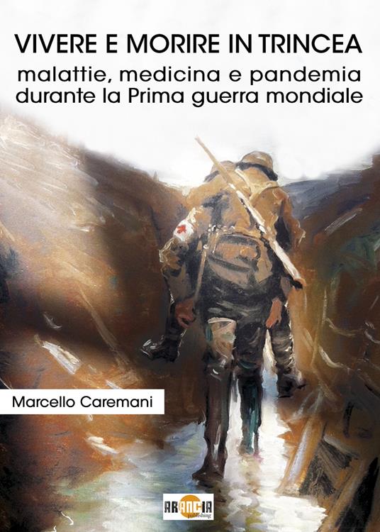 Vivere e morire in trincea. Malattie, medicina e pandemia durante la prima guerra mondiale - Marcello Caremani - copertina