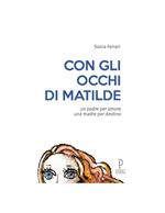 Con gli occhi di Matilde. Un padre per amore una madre per destino