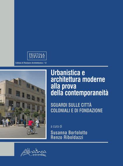 Urbanistica e architettura moderne alla prova della contemporaneità. Sguardi sulle città coloniali e di fondazione - copertina