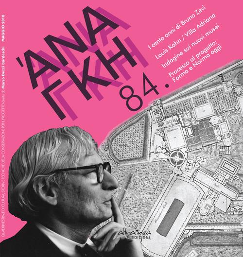 Ananke. Quadrimestrale di cultura, storia e tecniche della conservazione per il progetto (2018). Vol. 84: I cento anni di Bruno Zevi. Louis Kahn/Villa Adriana. Indagine sui nuovi musei. Processo al progetto: Forma e Norma oggi - copertina