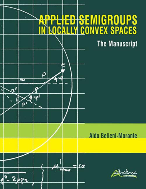 Applied semigroups in locally convex spaces. The manuscript. Ediz. inglese e italiana - Aldo Belleni Morante - copertina