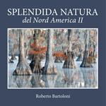 Splendida natura del Nord America. Ediz. italiana e inglese. Vol. 2