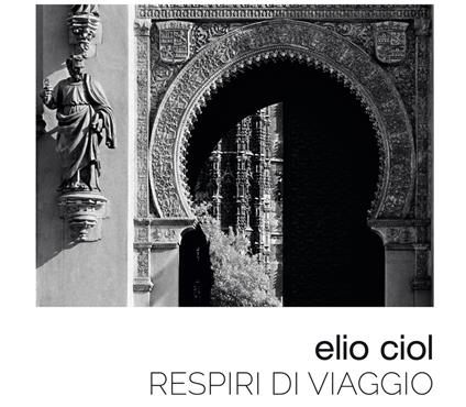 Respiri di viaggio. Ediz. a colori - Elio Ciol - copertina